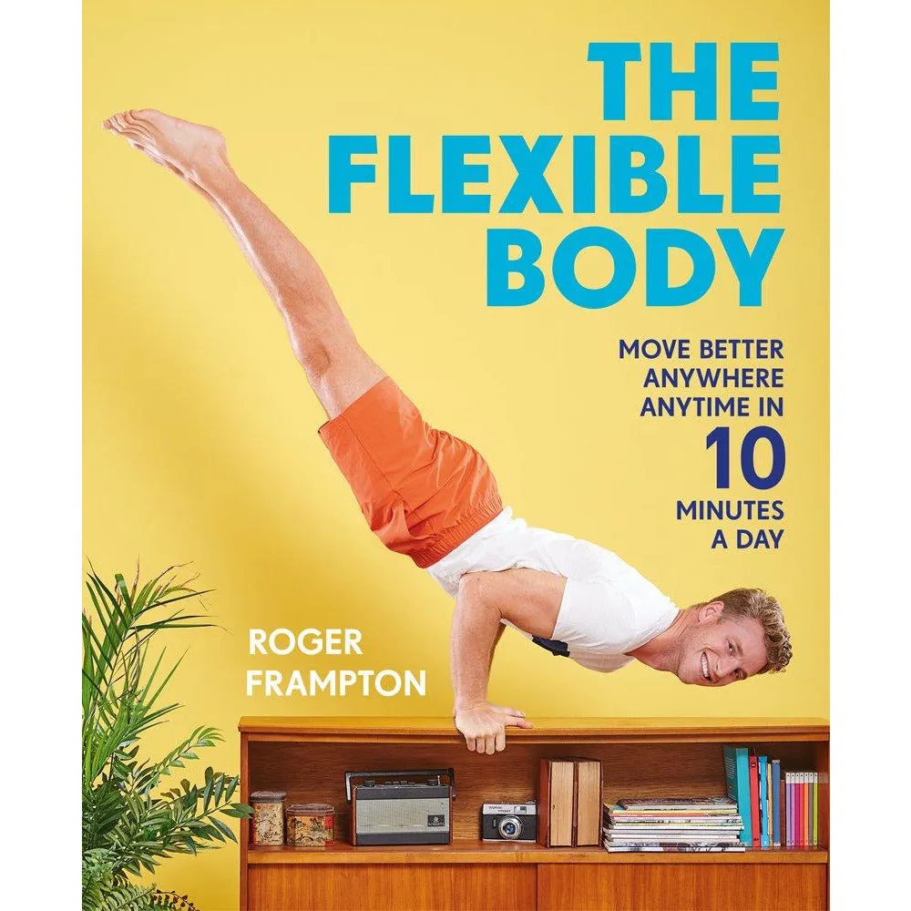 The Flexible Body: Move better anywhere, anytime in 10 minutes a day